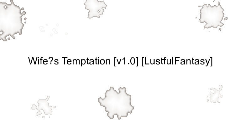 Wife’s Temptation [v1.0] [LustfulFantasy]