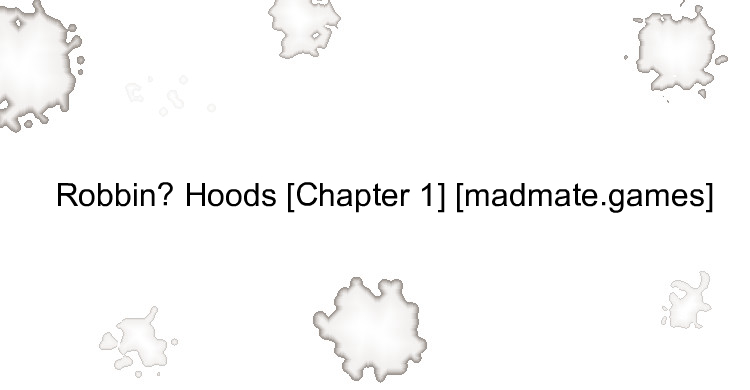 Robbin’ Hoods [Chapter 1] [madmate.games]