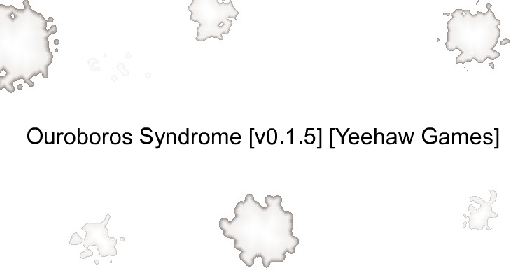 Ouroboros Syndrome [v0.1.5] [Yeehaw Games]
