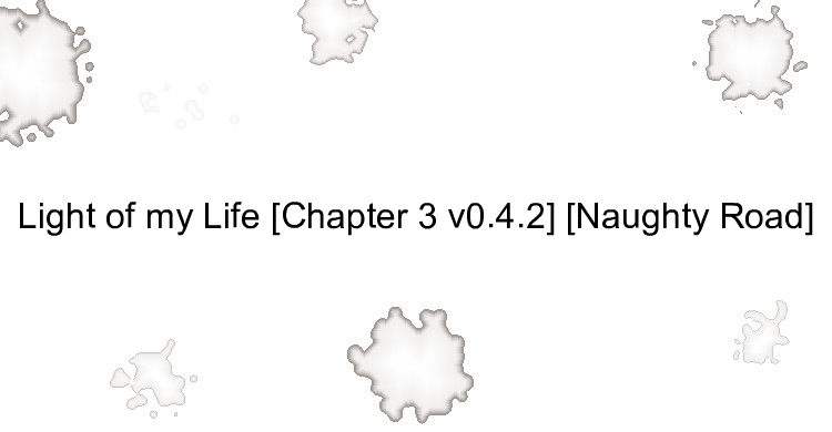 Light of my Life [Chapter 3 v0.4.2] [Naughty Road]