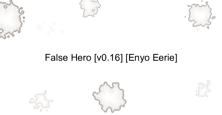 False Hero [v0.16] [Enyo Eerie]